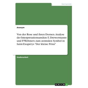Von-der-Rose-und-ihren-Dornen.-Analyse-der-Interpretationsansatze-E.-Drewermanns-und-P.-Websters-zum-zentralen-Symbol-in-Saint-Exuperys-Der-kleine-Prinz