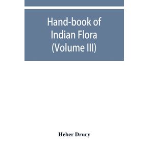 Hand-book-of-Indian-flora--being-a-guide-to-all-the-flowering-plants-hitherto-described-as-indigenous-to-the-continent-of-India--Volume-III-