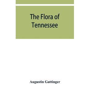 The-flora-of-Tennessee-and-a-philosophy-of-botany-respectfully-dedicated-to-the-citizens-of-Tennessee