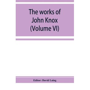 The-works-of-John-Knox--Volume-VI-