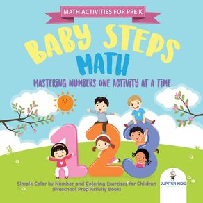 Math-Activities-for-PreK.-Baby-Steps-Math.-Mastering-Numbers-One-Activity-at-a-Time.-Simple-Color-by-Number-and-Coloring-Exercises-for-Children--Preschool-Prep-Activity-Book-