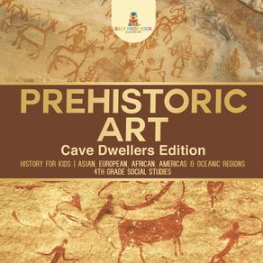 Prehistoric-Art---Cave-Dwellers-Edition---History-for-Kids-|-Asian-European-African-Americas---Oceanic-Regions-|-4th-Grade-Childrens-Prehistoric-Books