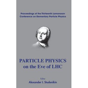 PARTICLE-PHYSICS-ON-THE-EVE-OF-LHC---PROCEEDINGS-OF-THE-13TH-LOMONOSOV-CONFERENCE-ON-ELEMENTARY-PARTICLE-PHYSICS