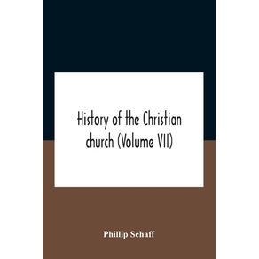 History-Of-The-Christian-Church--Volume-Vii--Modern-Christianity-The-Swiss-Reformation