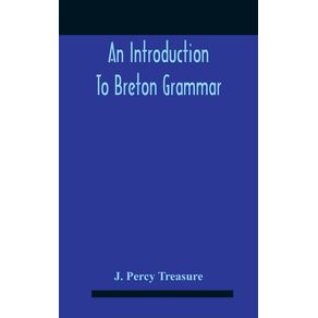 An-Introduction-To-Breton-Grammar--Designed-Chiefly-For-Those-Celts-And-Others-In-Great-Britain-Who-Desire-A-Literary-Acquaintance-Through-The-English-Language-With-Their-Relatives-And-Neighbours-In-Little-Britain