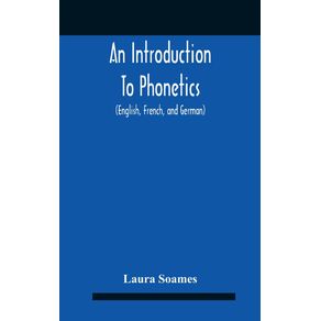 An-Introduction-To-Phonetics--English-French-And-German--With-Reading-Lessons-And-Exercises-With-A-Preface-By-Dorothea-Beale