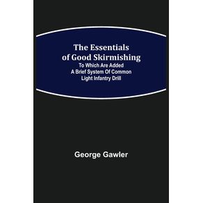 The-Essentials-of-Good-Skirmishing--To-which-are-added-a-brief-system-of-common-light-infantry-drill