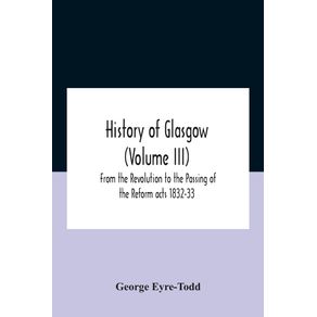 History-Of-Glasgow--Volume-Iii---From-The-Revolution-To-The-Passing-Of-The-Reform-Acts-1832-33