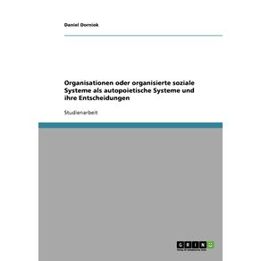 Organisationen-oder-organisierte-soziale-Systeme-als-autopoietische-Systeme-und-ihre-Entscheidungen.-Betrachtungen-zu-Luhmanns-Systemtheorie