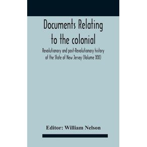 Documents-Relating-To-The-Colonial-Revolutionary-And-Post-Revolutionary-History-Of-The-State-Of-New-Jersey--Volume-Xxi-