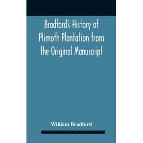 BradfordS-History-Of-Plimoth-Plantation-From-The-Original-Manuscript-With-A-Report-Of-The-Proceedings-Incident-To-The-Return-Of-The-Return-Of-The-Manuscript-To-Massachusetts.