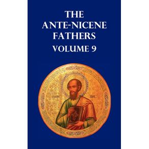 Ante-Nicene-Fathers-Volume-9.-the-Gospel-of-Peter-the-Diatessaron-of-Tatian-the-Apocalypse-of-Peter-the-Vision-of-Paul-the-Apocalypses-of-the-Virg
