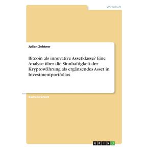 Bitcoin-als-innovative-Assetklasse--Eine-Analyse-uber-die-Sinnhaftigkeit-der-Kryptowahrung-als-erganzendes-Asset-in-Investmentportfolios
