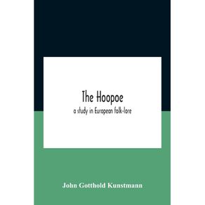 The-Hoopoe-A-Study-In-European-Folk-Lore-A-Dissertation-Submitted-To-The-Faculty-Of-The-Division-Of-The-Humanities-In-Candidacy-For-The-Degree-Of-Doctor-Of-Philosophy-Department-Of-Germanic-Languages-And-Literatures-1938