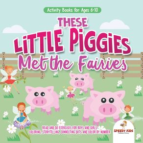 Activity-Books-for-Ages-6-10.-These-Little-Piggies-Met-the-Fairies.-Read-and-Do-Exercises-for-Boys-and-Girls.-Coloring-Storytelling-Connecting-Dots-and-Color-by-Number