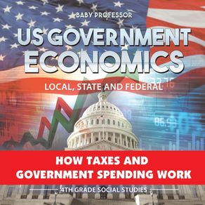 US-Government-Economics---Local,-State-and-Federal-|-How-Taxes-and-Government-Spending-Work-|-4th-Grade-Childrens-Government-Books