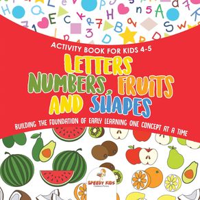 Activity-Book-for-Kids-4-5.-Letters-Numbers-Fruits-and-Shapes.-Building-the-Foundation-of-Early-Learning-One-Concept-at-a-Time.-Includes-Coloring-and-Connect-the-Dots-Exercises