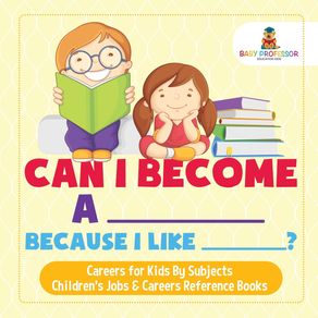 Can-I-Become-A-_____-Because-I-Like-_____--|-Careers-for-Kids-By-Subjects-|-Childrens-Jobs---Careers-Reference-Books