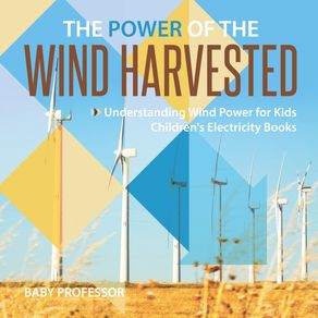 The-Power-of-the-Wind-Harvested---Understanding-Wind-Power-for-Kids-|-Childrens-Electricity-Books