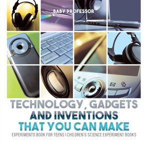 Technology,-Gadgets-and-Inventions-That-You-Can-Make---Experiments-Book-for-Teens-|-Childrens-Science-Experiment-Books