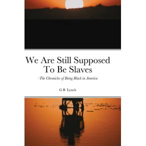 We-Are-Still-Supposed-To-Be-Slaves