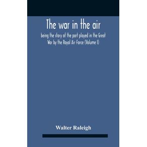 The-War-In-The-Air--Being-The-Story-Of-The-Part-Played-In-The-Great-War-By-The-Royal-Air-Force--Volume-I-
