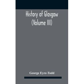 History-Of-Glasgow--Volume-Iii---From-The-Revolution-To-The-Passing-Of-The-Reform-Acts-1832-33