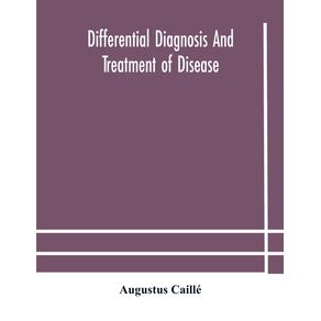 Differential-diagnosis-and-treatment-of-disease-a-text-book-for-practitioners-and-advanced-students-with-Two-Hundred-and-Twenty-Eight-illustrations-in-the-text
