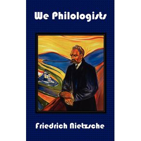 We-Philologists---Complete-Works-of-Friedrich-Nietzsche-Volume-8