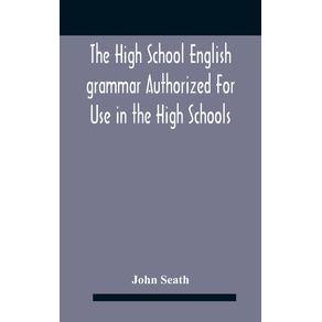 The-High-School-English-Grammar-Authorized-For-Use-In-The-High-Schools-And-Collegiate-Institutes-Of-Ontario-By-The-Department-Of-Education