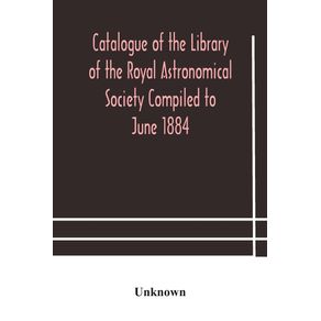 Catalogue-of-the-Library-of-the-Royal-Astronomical-Society-Compiled-to-June-1884