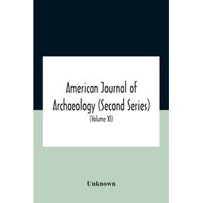 American-Journal-Of-Archaeology--Second-Series--The-Journal-Of-The-Archaeological-Institute-Of-America--Volume-Xi--1907