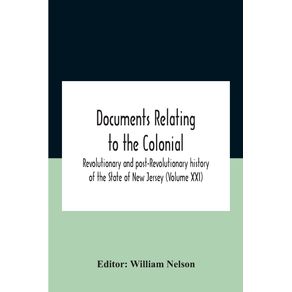 Documents-Relating-To-The-Colonial-Revolutionary-And-Post-Revolutionary-History-Of-The-State-Of-New-Jersey--Volume-Xxi-