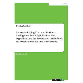 Industrie-4.0-Big-Data-und-Business-Intelligence.-Die-Moglichkeiten-der-Digitalisierung-der-Produktion-im-Hinblick-auf-Datensammlung-und--auswertung