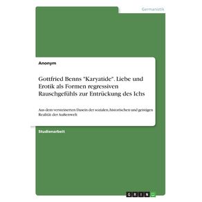 Gottfried-Benns-Karyatide.-Liebe-und-Erotik-als-Formen-regressiven-Rauschgefuhls-zur-Entruckung-des-Ichs