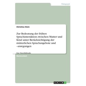 Zur-Bedeutung-der-fruhen-Sprachinteraktion-zwischen-Mutter-und-Kind-unter-Berucksichtigung-der-mutterlichen-Sprachangebote-und--anregungen