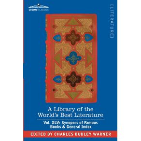 A-Library-of-the-Worlds-Best-Literature---Ancient-and-Modern---Vol.-XLV--Forty-Five-Volumes---Synopses-of-Famous-Books---General-Index
