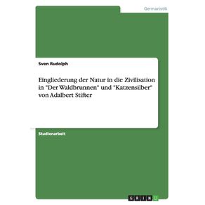 Eingliederung-der-Natur-in-die-Zivilisation-in--Der-Waldbrunnen-und-Katzensilber-von-Adalbert-Stifter