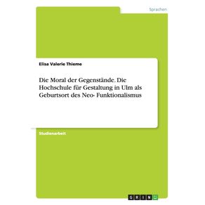 Die-Moral-der-Gegenstande.-Die-Hochschule-fur-Gestaltung-in-Ulm-als-Geburtsort-des-Neo-Funktionalismus