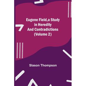 Eugene-Field-a-Study-in-Heredity-and-Contradictions--Volume-2-