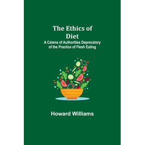 The-Ethics-of-Diet--A-Catena-of-Authorities-Deprecatory-of-the-Practice-of-Flesh-Eating