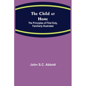 The-Child-at-Home--The-Principles-of-Filial-Duty-Familiarly-Illustrated