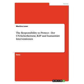 The-Responsibility-to-Protect---Der-UN-Sicherheitsrat-R2P-und-humanitare-Interventionen