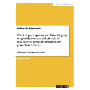 Effect-of-plant-spacing-and-harvesting-age-on-growth-biomass-and-oil-yield-of-rose-scented-geranium--Pelargonium-graveolens-L.-Herit-