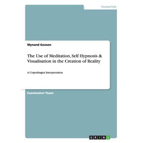 The-Use-of-Meditation-Self-Hypnosis---Visualisation-in-the-Creation-of-Reality