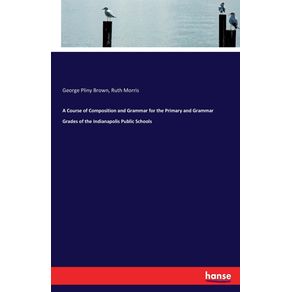 A-Course-of-Composition-and-Grammar-for-the-Primary-and-Grammar-Grades-of-the-Indianapolis-Public-Schools