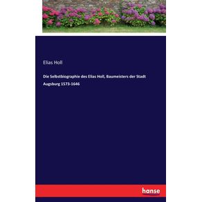 Die-Selbstbiographie-des-Elias-Holl-Baumeisters-der-Stadt-Augsburg-1573-1646