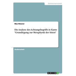 Die-Analyse-des-Achtungsbegriffs-in-Kants-Grundlegung-zur-Metaphysik-der-Sitten