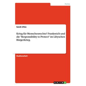 Krieg-fur-Menschenrechte---Frankreich-und-die-Responsibility-to-Protect-im-Libyschen-Burgerkrieg.
