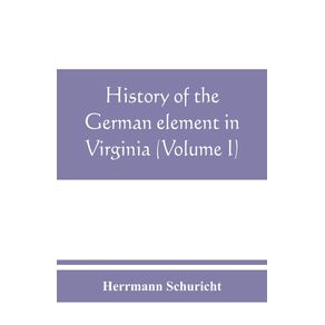 History-of-the-German-element-in-Virginia--Volume-I-